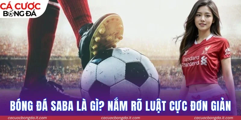 Bóng đá Saba là gì? Nắm rõ luật cực đơn giản