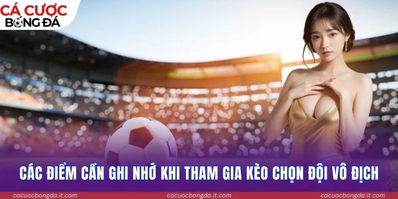 Các điểm cần ghi nhớ khi tham gia kèo chọn đội vô địch