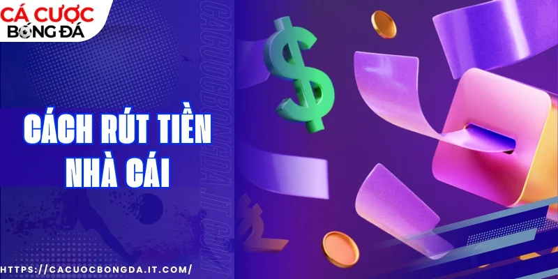 Cách rút tiền nhà cái gồm 4 bước đơn giản