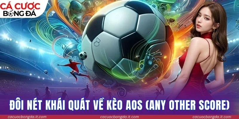 Đôi nét khái quát về kèo AOS (Any Other Score)
