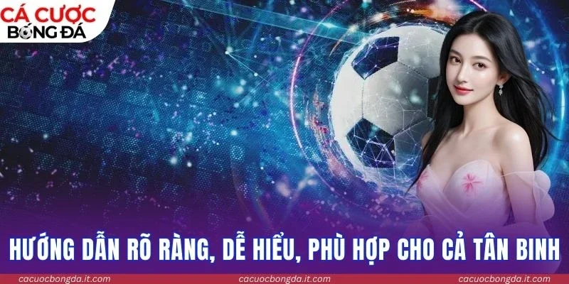 Hướng dẫn rõ ràng, dễ hiểu, phù hợp cho cả tân binh