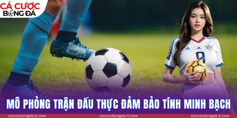 Mô phỏng trận đấu siêu thực đảm bảo tính minh bạch