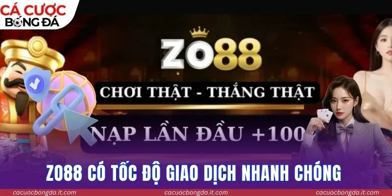 Zo88 có tốc độ giao dịch nhanh chóng 