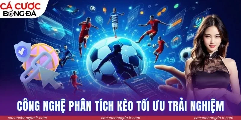 Công nghệ phân tích kèo tối ưu trải nghiệm 