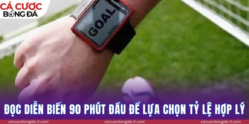 Đọc diễn biến 90 phút đầu để lựa chọn tỷ lệ hợp lý