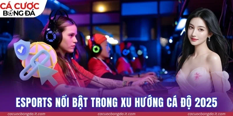 Esports nổi bật trong xu hướng cá độ 2026 