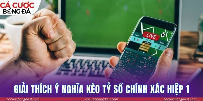 Giải thích ý nghĩa kèo tỷ số chính xác hiệp 1