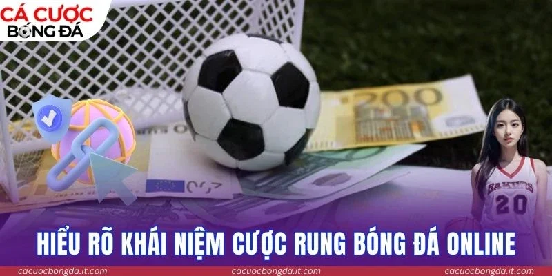 Hiểu rõ khái niệm cược rung bóng đá online 
