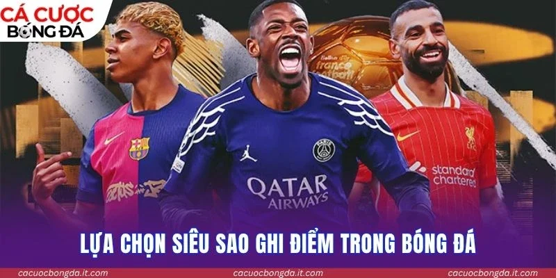 Lựa chọn siêu sao ghi điểm trong bóng đá