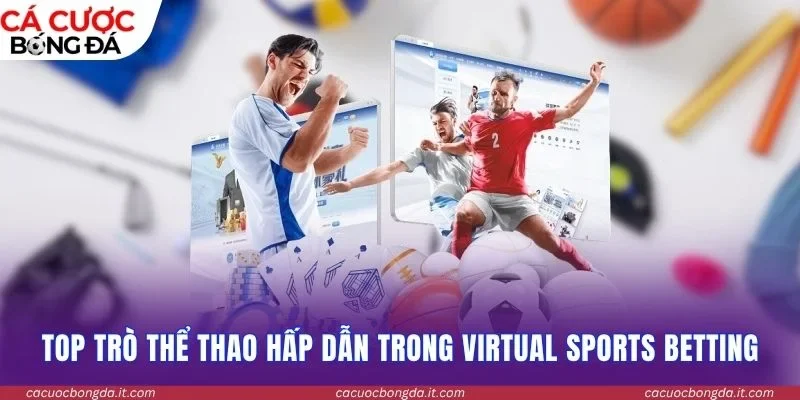 Top trò thể thao hấp dẫn trong Virtual Sports Betting